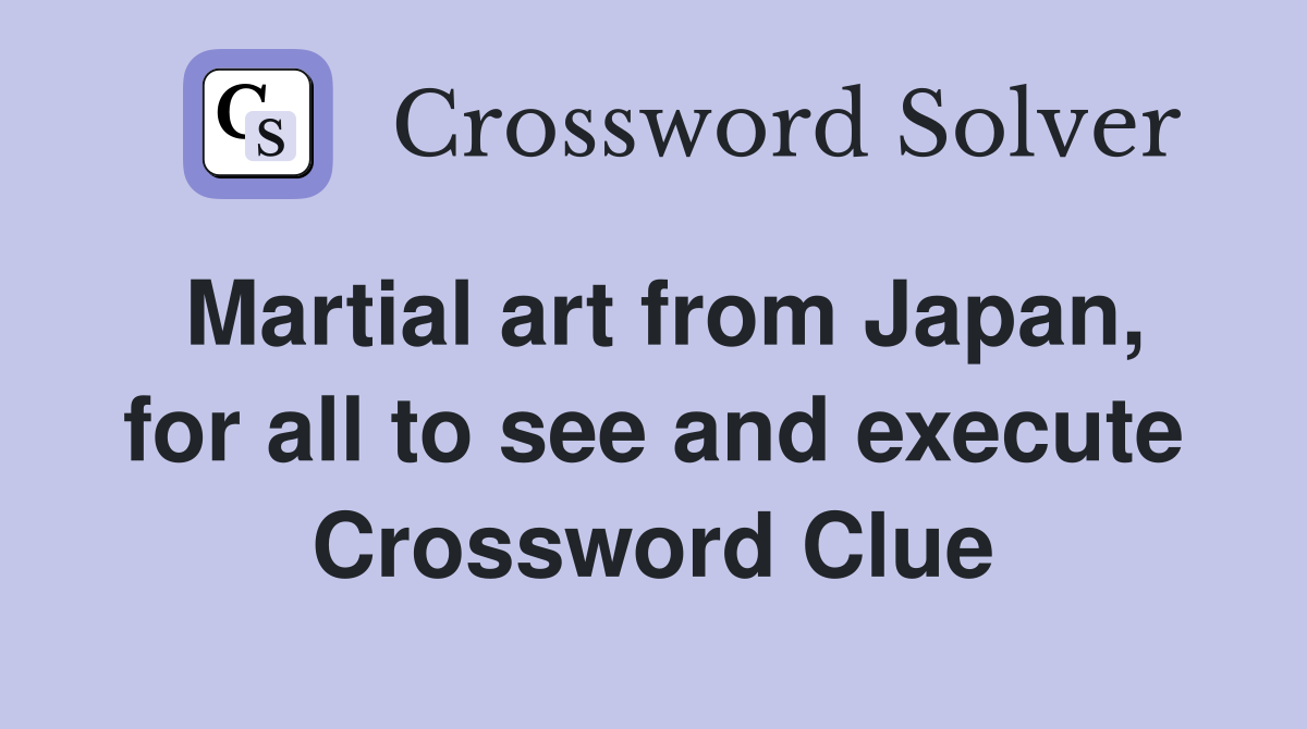 Martial art from Japan, for all to see and execute Crossword Clue